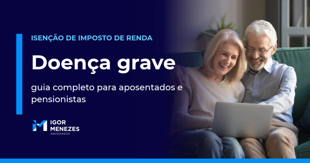 Isenção do Imposto de Renda por doença grave: guia completo para aposentados, pensionistas e militares