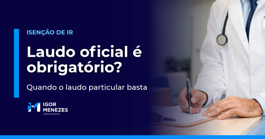 Laudo oficial é obrigatório para isenção do Imposto de Renda? Quando o laudo particular basta